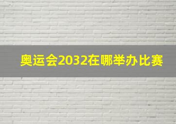 奥运会2032在哪举办比赛