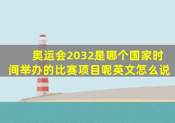 奥运会2032是哪个国家时间举办的比赛项目呢英文怎么说