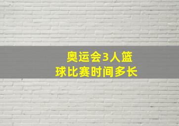 奥运会3人篮球比赛时间多长