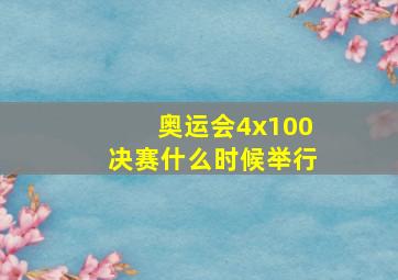 奥运会4x100决赛什么时候举行