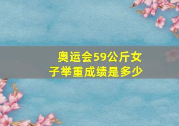 奥运会59公斤女子举重成绩是多少