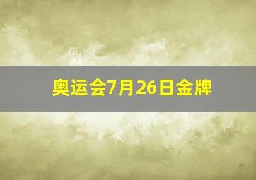 奥运会7月26日金牌