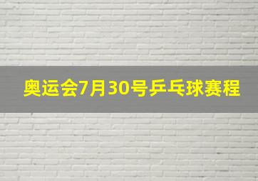 奥运会7月30号乒乓球赛程