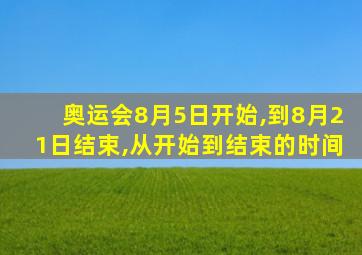 奥运会8月5日开始,到8月21日结束,从开始到结束的时间