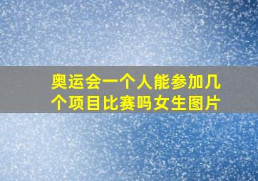 奥运会一个人能参加几个项目比赛吗女生图片