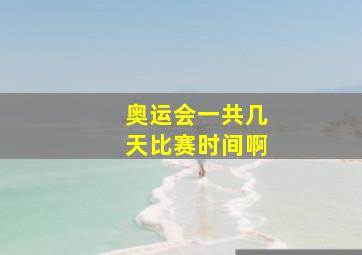 奥运会一共几天比赛时间啊