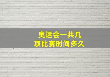 奥运会一共几项比赛时间多久