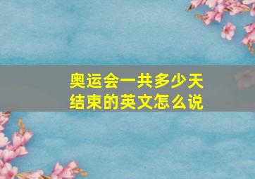 奥运会一共多少天结束的英文怎么说