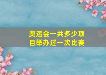 奥运会一共多少项目举办过一次比赛