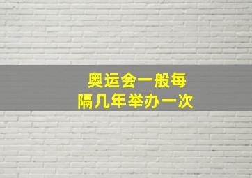 奥运会一般每隔几年举办一次