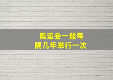 奥运会一般每隔几年举行一次