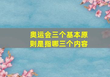 奥运会三个基本原则是指哪三个内容