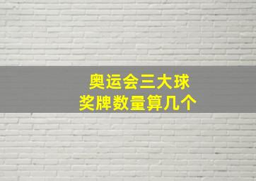 奥运会三大球奖牌数量算几个