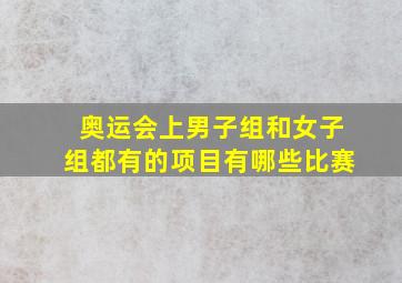 奥运会上男子组和女子组都有的项目有哪些比赛