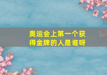 奥运会上第一个获得金牌的人是谁呀