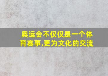 奥运会不仅仅是一个体育赛事,更为文化的交流