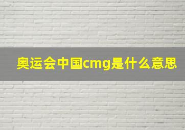 奥运会中国cmg是什么意思