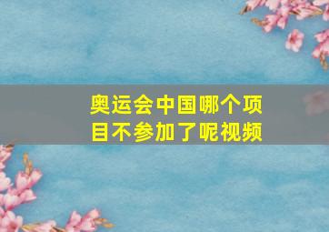 奥运会中国哪个项目不参加了呢视频