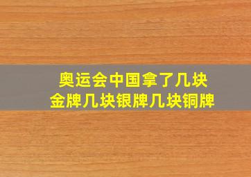 奥运会中国拿了几块金牌几块银牌几块铜牌