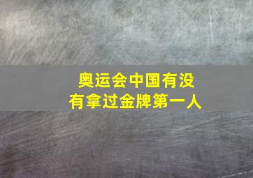 奥运会中国有没有拿过金牌第一人