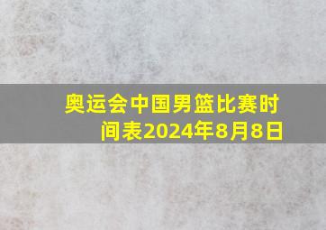 奥运会中国男篮比赛时间表2024年8月8日