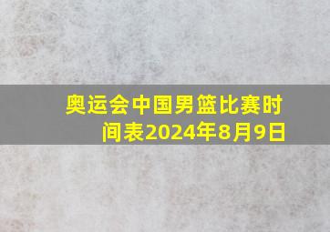 奥运会中国男篮比赛时间表2024年8月9日