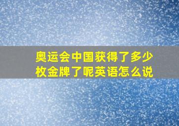 奥运会中国获得了多少枚金牌了呢英语怎么说