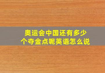 奥运会中国还有多少个夺金点呢英语怎么说