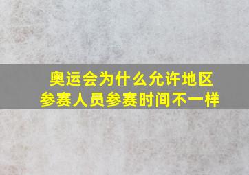 奥运会为什么允许地区参赛人员参赛时间不一样