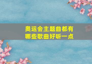 奥运会主题曲都有哪些歌曲好听一点