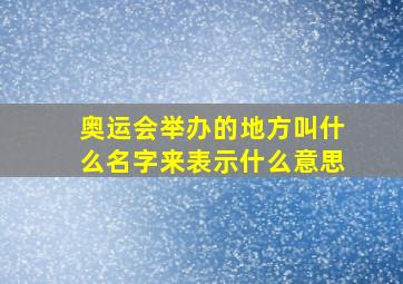 奥运会举办的地方叫什么名字来表示什么意思