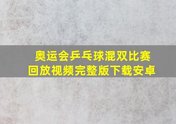 奥运会乒乓球混双比赛回放视频完整版下载安卓