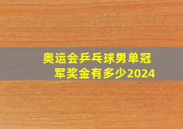 奥运会乒乓球男单冠军奖金有多少2024