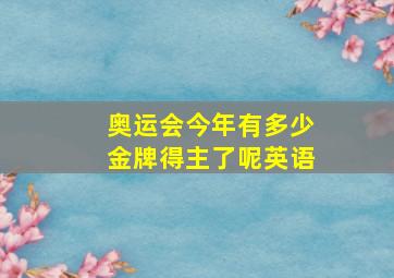 奥运会今年有多少金牌得主了呢英语