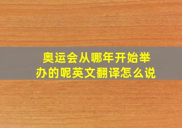 奥运会从哪年开始举办的呢英文翻译怎么说