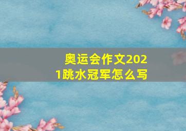 奥运会作文2021跳水冠军怎么写