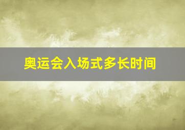 奥运会入场式多长时间