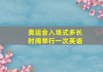 奥运会入场式多长时间举行一次英语