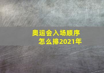 奥运会入场顺序怎么排2021年