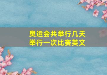 奥运会共举行几天举行一次比赛英文