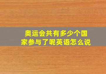 奥运会共有多少个国家参与了呢英语怎么说