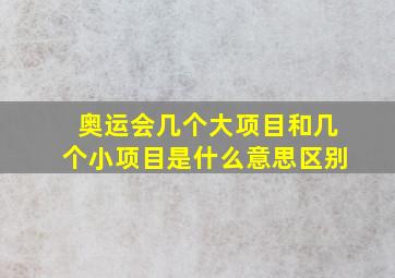 奥运会几个大项目和几个小项目是什么意思区别