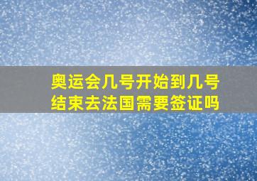 奥运会几号开始到几号结束去法国需要签证吗