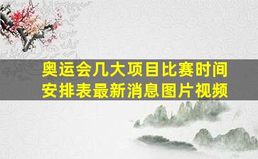 奥运会几大项目比赛时间安排表最新消息图片视频