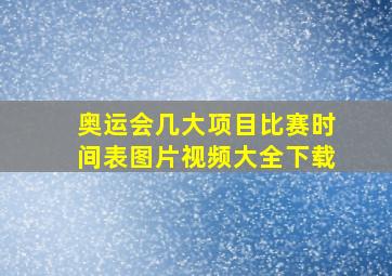 奥运会几大项目比赛时间表图片视频大全下载