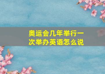 奥运会几年举行一次举办英语怎么说