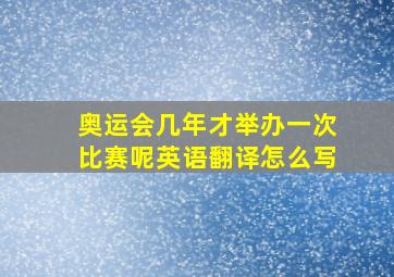 奥运会几年才举办一次比赛呢英语翻译怎么写