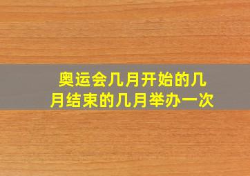 奥运会几月开始的几月结束的几月举办一次