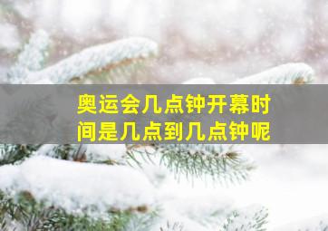 奥运会几点钟开幕时间是几点到几点钟呢