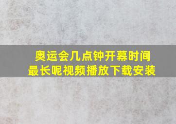 奥运会几点钟开幕时间最长呢视频播放下载安装